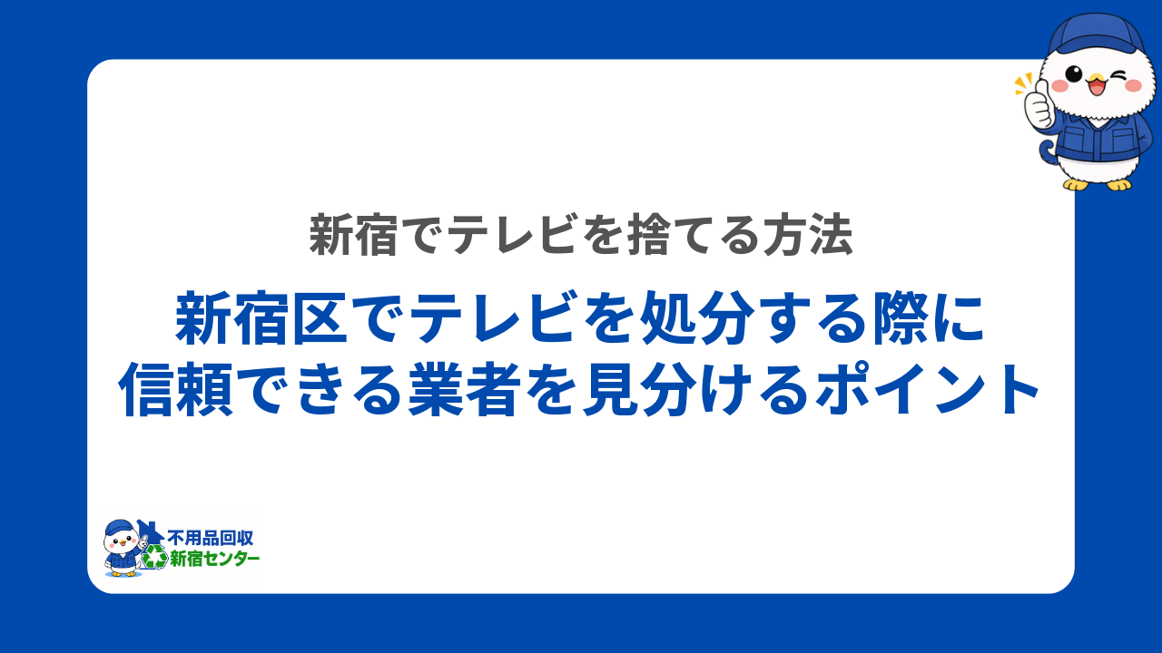 新宿区でテレビを処分する際に信頼できる業者を見分けるポイント