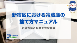新宿区における冷蔵庫の捨て方マニュアル【処分方法と料金を完全網羅】