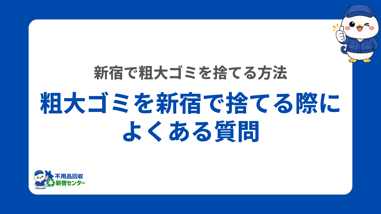 粗大ゴミを新宿で捨てる際によくある質問